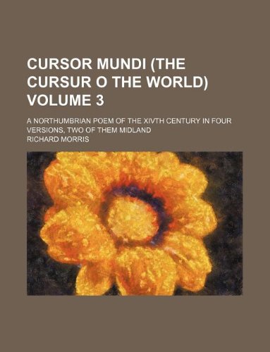 Cursor Mundi (the Cursur O the World) Volume 3; A Northumbrian Poem of the Xivth Century in Four Versions, Two of Them Midland