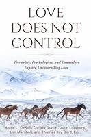 Love Does Not Control: Therapists, Psychologists, and Counselors Explore Uncontrolling Love 1948609851 Book Cover