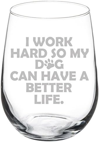 Copa de vino divertida I Work Hard So My Dog Can Have a Better Life (17 oz sin tallo)