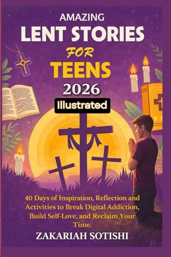 AMAZING LENT STORIES FOR TEENS 2026 (Illustrated): 40 Days of Inspiration, Reflection and Activities to Break Digital Addiction,