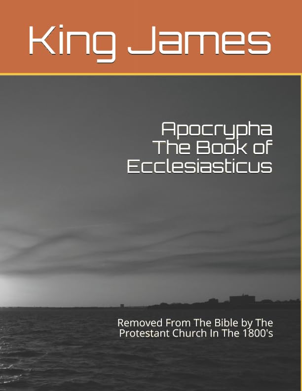 Apocrypha The Book of Ecclesiasticus: Removed From The Bible by The Protestant Church In The 1800's [Paperback] James, King