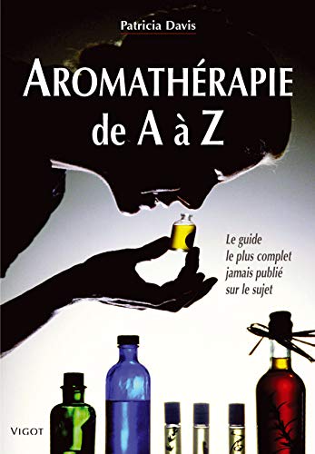 Télécharger Aromathérapie de A à Z : Le guide le plus complet jamais publié sur le sujet Francais PDF