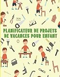  Planificateur de Projets de Vacances pour Enfant: Carnet à remplir : Préparer dessiner et réaliser vos projets à la maison durant les vacances