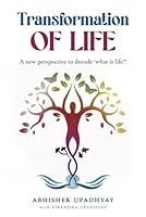 Transformation of Life: A new perspective to decode 'what is life?' B0DYYKKRD2 Book Cover