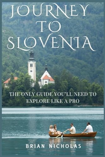JOURNEY TO SLOVENIA: The Only Guide You’ll Need to Explore Like a Pro