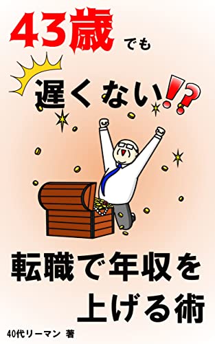 43歳でも遅くない!?転職で年収を上げる術: 転職未経験のサラリーマンでも転職で年収を爆上げする方法 43歳でも遅くない!?40代リーマンの挑戦記