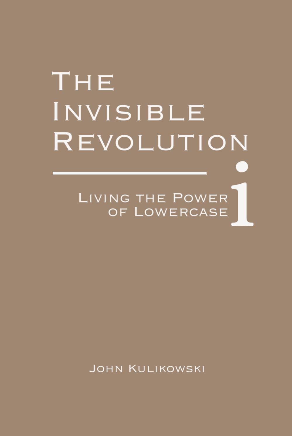 The Invisible Revolution: Living the Power of Lowercase i