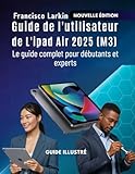 Guide de l'utilisateur de L'ipad Air 2025 (M3): Le guide complet pour débutants et experts