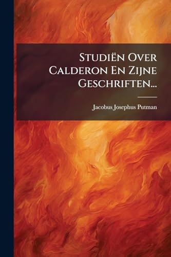 Studiën Over Calderon En Zijne Geschriften... (Dutch Edition)