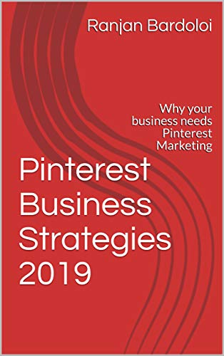 Pinterest Business Strategies 2019: Why your business needs Pinterest Marketing