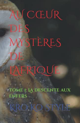 AU COEUR DES MYSTÈRES DE L'AFRIQUE: Tome 1: La descente aux enfers (French Edition)