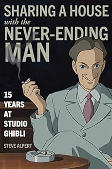 Sharing a House with the Never-Ending Man: 15 Years at Studio Ghibli by [Steve Alpert]
