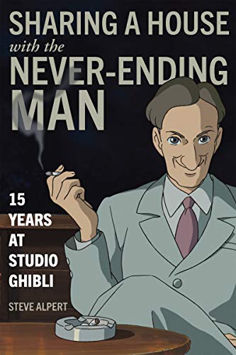 Sharing a House with the Never-Ending Man: 15 Years at Studio Ghibli Sharing a House with the Never-Ending Man: 15 Years at Studio Ghibli