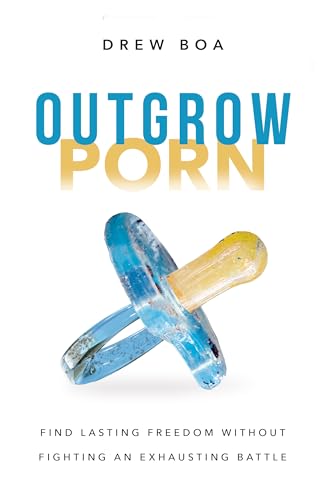 Outgrow Porn: Find Lasting Freedom Without Fighting an Exhausting Battle—A Man's Guide to Healing