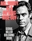  Mr. Bundy Is A Fu*King Nice Guy: Serial Killer Coloring Book