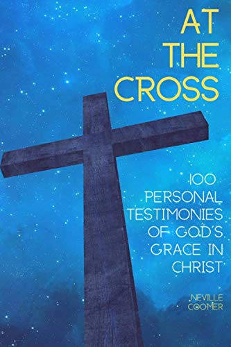 At the Cross: 100 Personal Testimonies of God's Grace in Christ