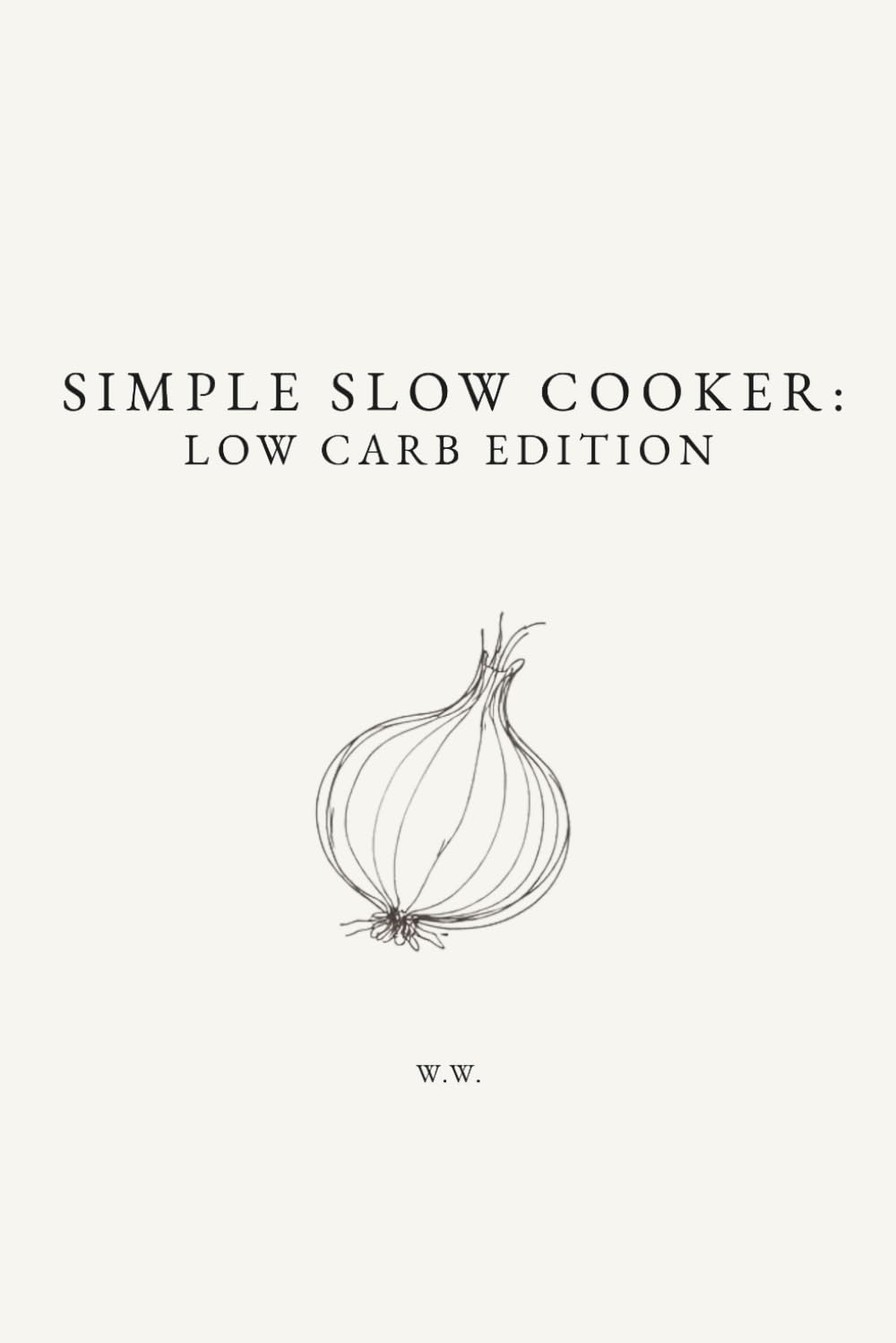Simple Slow Cooker: Low Carb Edition: A Collection of Low Carb Slow Cooker and Crockpot Recipes (The Simple Collection)