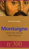  Montaigne: Ou la vie comme chef-d\'oeuvre