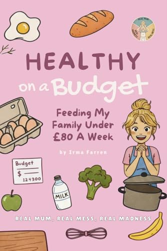 Healthy On A Budget: Feeding My Family Under £80 A Week (Real Mum, Real Mess, Real Madness)