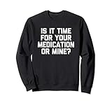 Is It Time For Your Medication Or Mine? T-Shirt funny saying Sweatshirt