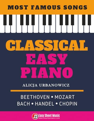 Classical Easy Piano - Most Famous Songs - Beethoven Mozart Bach Handel Chopin: Teach Yourself How to Play Popular Music for Beginners and ... Arrangements! Book, Video Tutorial, BIG Notes