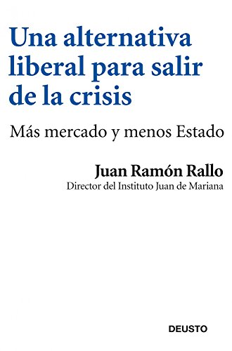 Una alternativa liberal para salir de la crisis: Más mercado y menos Estado (Deusto)
