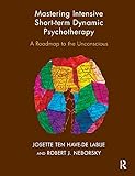 Mastering Intensive Short-Term Dynamic Psychotherapy: A Roadmap to the Unconscious