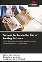 Success Factors in the Use of Routing Software: Success factors in the use of routing software by transport companies operating in Cacoal, Rondônia 6206837343 Book Cover