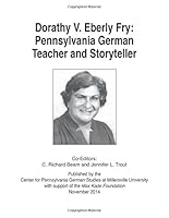 Dorathy V. Eberly Fry: Pennsylvania German Teacher and Storyteller 1601264399 Book Cover