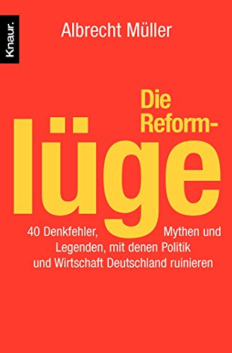 Die Reformlüge: 40 Denkfehler, Mythen und Legenden, mit denen Politik und Wirtschaft Deutschland ru Die Reformlüge: 40 Denkfehler, Mythen und Legenden, mit denen Politik und Wirtschaft Deutschland ru