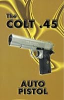 The Colt .45 Auto Pistol 087947128X Book Cover