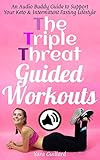 The Triple Threat Guided Workouts: An Audio Buddy Guide to Support Your Keto & Intermittent Fasting Lifestyle (IF & Keto Lifestyle Book 1)