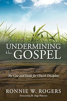 Undermining the Gospel: The Case and Guide for Church Discipline