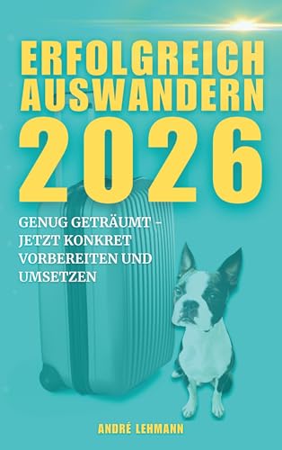 Erfolgreich auswandern 2026: Genug geträumt, jetzt konkret vorbereiten und umsetzen