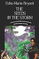 The Seeds In The Storm: A Journey of Truth, Balance, Personal Growth & The Company You Keep 1514369540 Book Cover