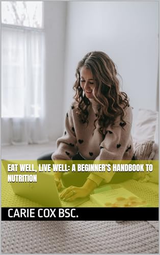 Eat Well, Live Well: A Beginner’s Handbook to Nutrition
