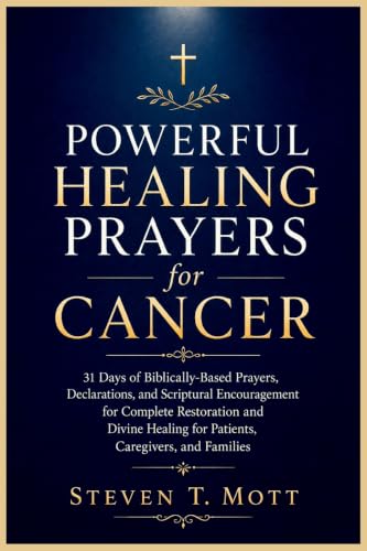 Powerful Healing Prayers for Cancer: 31 Days of Biblically-Based Prayers, Declarations, and Scriptural Encouragement for Complete Restoration and Divine Healing for Patients, Caregivers, and Families.