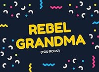 Rebel Grandma, You rock!: Bucket List Journal For Special Grandma| Perfect Mother’s Day Gift or Birthday Present For Granny 1091282900 Book Cover