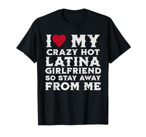 I Heart My Hot Crazy Latina Novia Así que mantente alejado de mí Camiseta