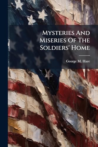 Mysteries And Miseries Of The Soldiers' Home