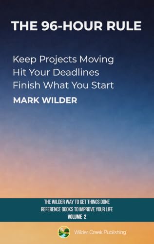 The 96 Hour Rule: Keep Projects Moving - Hit Your Deadlines - Finish What You Start (The Wilder Way to Get Things Done — Reference Books to Improve Your Life Book 3) (English Edition)