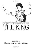 The Resurrection of the King: The Most Compelling Elvis is Alive Story Ever Told 1419672223 Book Cover