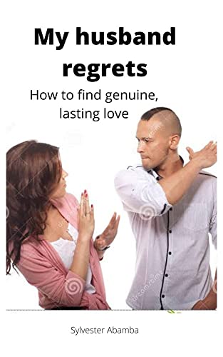 My husband regrets: How to find genuine, lasting love