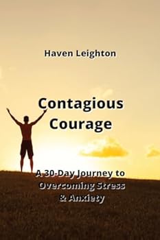 Contagious Courage: A 30-Day Journey to Overcoming Stress & Anxiety