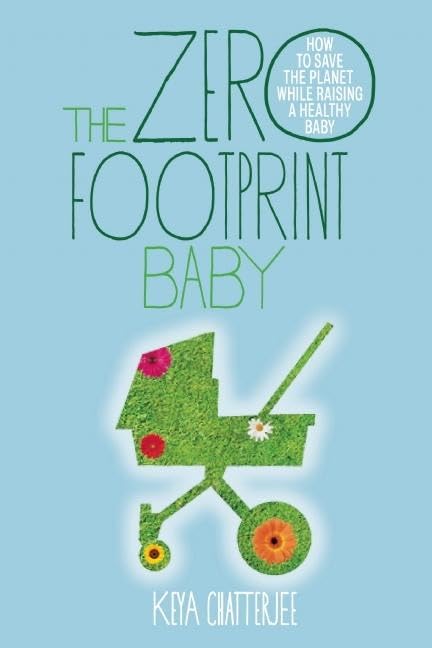 The Zero Footprint Baby: How to Save the Planet While Raising a Healthy Baby [Paperback] Chatterjee, Keya