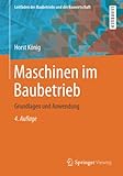 Maschinen im Baubetrieb: Grundlagen und Anwendung (Leitfaden des Baubetriebs und der Bauwirtschaft)