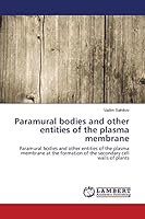 Paramural bodies and other entities of the plasma membrane: Paramural bodies and other entities of the plasma membrane at the formation of the secondary cell walls of plants 3659764515 Book Cover