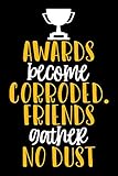  Award Become Corroded Friend Gather No Dust: Lined Notebook Journal - Novelty Gift for Friends, Event, Birthday, National Friendship Day