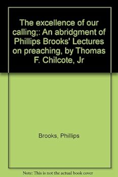 Unknown Binding The excellence of our calling;: An abridgment of Phillips Brooks' Lectures on preaching, by Thomas F. Chilcote, Jr Book