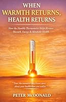 When Warmth Returns, Health Returns: How the Humble Thermometer Helps Restore Warmth, Energy & Metabolic Health B0GXC73ZKK Book Cover